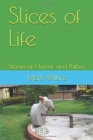 Slices of Life : Stories of Humor and Pathos - Book