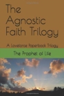 The Agnostic Faith Trilogy : A Loveforce Paperback Trilogy - Book