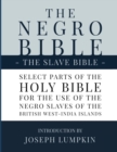 The Negro Bible - The Slave Bible : Select Parts of the Holy Bible, Selected for the use of the Negro Slaves, in the British West-India Islands - Book