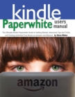 Paperwhite Users Manual : The Ultimate Kindle Paperwhite Guide to Getting Started, Advanced Tips and Tricks, and Finding Unlimited Free Books on - Book