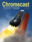 Chromecast Users Manual : Stream Video, Music, and Everything Else You Love to Your TV - Book