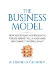 The Business Model : How to Develop New Products, Create Market Value and Make the Competition Irrelevant - Book
