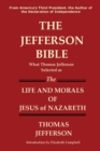 The Jefferson Bible What Thomas Jefferson Selected as the Life and Morals of Jesus of Nazareth - Book
