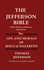 THE JEFFERSON BIBLE What Thomas Jefferson Selected as THE LIFE AND MORALS OF JESUS OF NAZARETH - Book