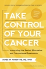 Take Control of Your Cancer : Integrating the Best of Alternative and Conventional Treatments - Book