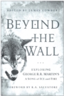 Beyond the Wall : Exploring George R. R. Martin's A Song of Ice and Fire, From A Game of Thrones to A Dance with Drago - eBook