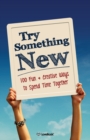 Try Something New : 100 Fun & Creative Ways to Spend Time Together - Book