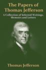 The Papers Of Thomas Jefferson : A Collection of Selected Writings, Memoirs and Letters - Book