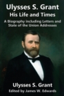 Ulysses S. Grant : His Life and Times: A Biography Including Letters and State of the Union Addresses - Book