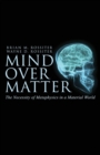 Mind Over Matter : The Necessity of Metaphysics in a Material World - Book