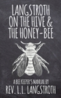 Langstroth on the Hive and the Honey-Bee, A Bee Keeper's Manual : The Original 1853 Edition - Book