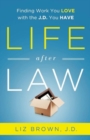 Life After Law : Finding Work You Love with the J.D. You Have - Book