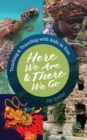 Here We Are & There We Go : Teaching & Traveling with Kids in Tow - Book