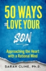 50 Ways To Love Your Son : Approaching the Heart With a Rational Mind - eBook