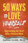 50 Ways to Love Yourself : Approaching the Heart With a Rational Mind - eBook