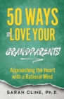 50 Ways to Love Your Grandparents : Approaching the Heart With a Rational Mind - eBook