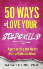 50 Ways to Love Your Stepchild : Approaching the Heart With a Rational Mind - eBook