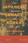 The Japanese Colonial Legacy in Korea, 1910-1945 : A New Perspective - Book