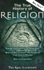 The True History of Religion : How Religion Destroys the Human Race and What the Real Illuminati(TM) Has Attempted to do Through Religion to Save the Human Race - Book