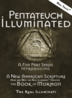 Pentateuch Illuminated : A Five Part Series Introducing A New American Scripture-How and Why the Real Illuminati(TM) Created The Book of Mormon - Book