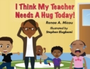 I Think My Teacher Needs A Hug Today - Book