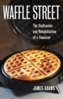 Waffle Street : The Confession and Rehabilitation of a Financier - eBook