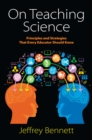 On Teaching Science : Principles and Strategies That Every Educator Should Know - Book