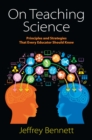 On Teaching Science : Principles and Strategies That Every Educator Should Know - eBook