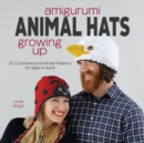 Amigurumi Animal Hats Growing Up : 20 Crocheted Animal Hat Patterns for Ages 6-Adult - Book
