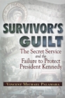 Survivor's Guilt : The Secret Service and the Failure to Protect President Kennedy - Book