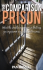 The Comparison Prison : Unlock the Shackles of Comparison That Keep You Imprisoned in Your Life and Business - eBook
