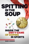 Spitting in the Soup : Inside the Dirty Game of Doping in Sports - Book