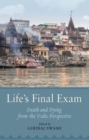 Life's Final Exam : Death and Dying from the Vedic Perspective - Book