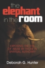 The Elephant in the Room : Exposing the Evil of Abuse by Those in Spiritual Authority - Book