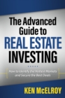 The Advanced Guide to Real Estate Investing : How to Identify the Hottest Markets and Secure the Best Deals - Book