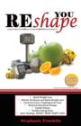 Reshape You : A Fitness Guide to Teach You How to Create the New You from the Inside Out - Book