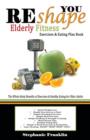Reshape You Elderly Fitness Exercises & Eating Plan Book : A Fitness Book of Simple Exercises & Eating Plans for the Elderly - Book