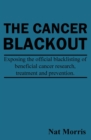 The Cancer Blackout : Exposing the Blacklisting of Beneficial Cancer Treatments: Exposing the Blacklisting of Beneficial Cancer Research - Book