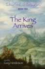 The King Arrives: Charles, A Dragon : Book II - eBook