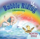 Bubble Riding : A Relaxation Story Teaching Children a Visualization Technique to See Positive Outcomes, While Lowering Stress and Anxiety - Book