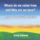 Where do we come from and Why are we here? : A story of our spiritual beginnings - Book