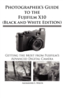 Photographer's Guide to the Fujifilm X10 (Black and White Edition) - Book