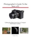 Photographer's Guide to the Sony a7C : Getting the Most from Sony's Compact Full-Frame Camera - Book