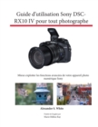 Guide d'utilisation Sony DSC-RX10 IV pour tout photographe : Mieux exploiter les fonctions avanc?es de votre appareil photo num?rique Sony - Book