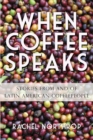 When Coffee Speaks : Stories from and of Latin American Coffeepeople - Book