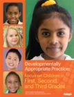Developmentally Appropriate Practice : Focus on Children in First, Second, and Third Grades - Book