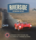 Riverside International Raceway : A Photographic Tour of the Historic Track, Its Legendary Races, and Unforgettable Drivers - Book