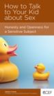 How to Talk to Your Kid about Sex : Honesty and Openness for a Sensitive Subject - eBook