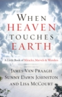 When Heaven Touches Earth : A Little Book of Miracles, Marvels, & Wonders - Book