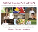 Away from the Kitchen : Untold Stories, Private Menus, Guarded Recipes, and Insider Tips - eBook
